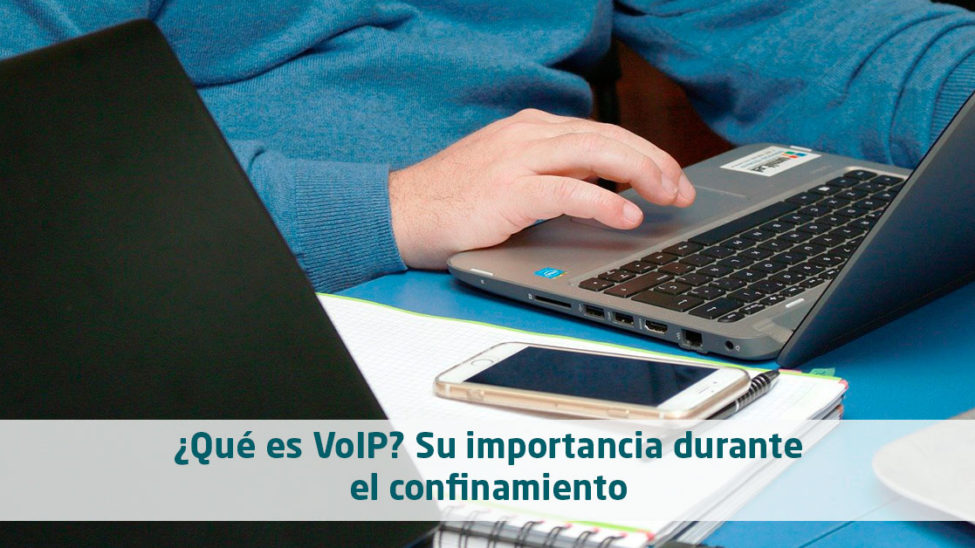 ¿Qué es VoIP? Su importancia durante el confinamiento ¿Qué es VoIP? Su importancia durante el confinamiento