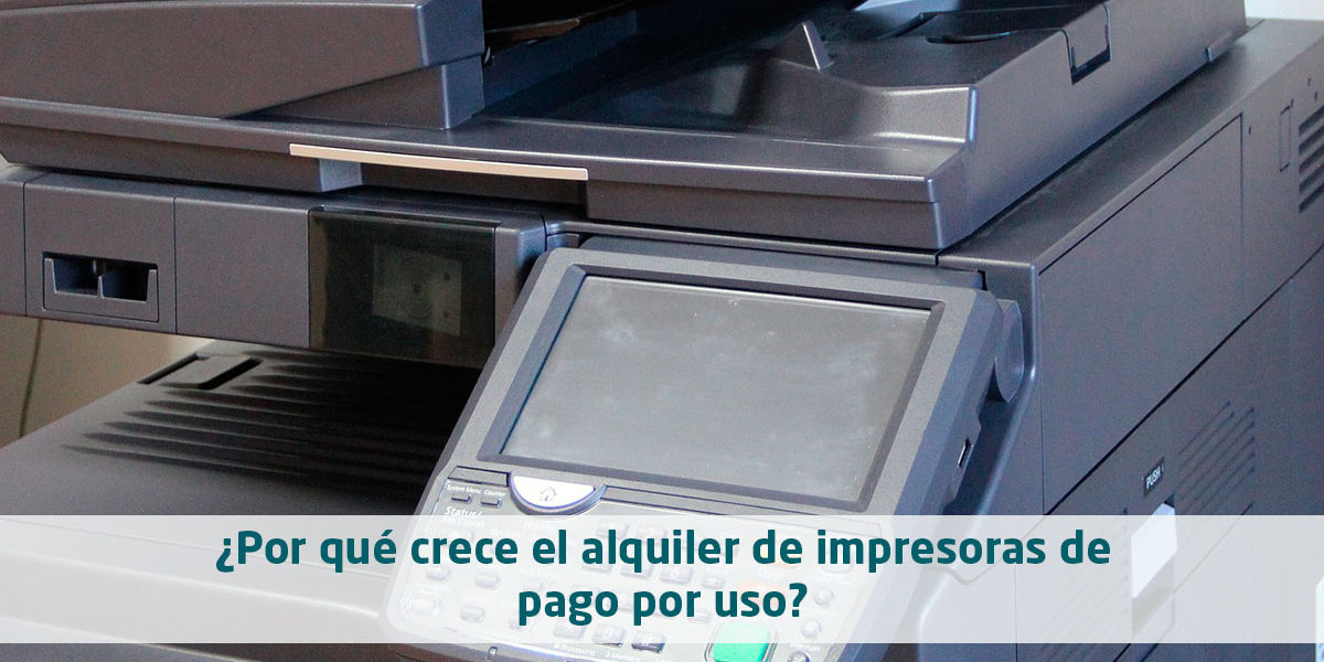¿Por qué crece el alquiler de Impresoras de pago por uso?