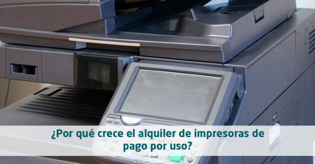 ¿Por qué crece el alquiler de Impresoras de pago por uso?