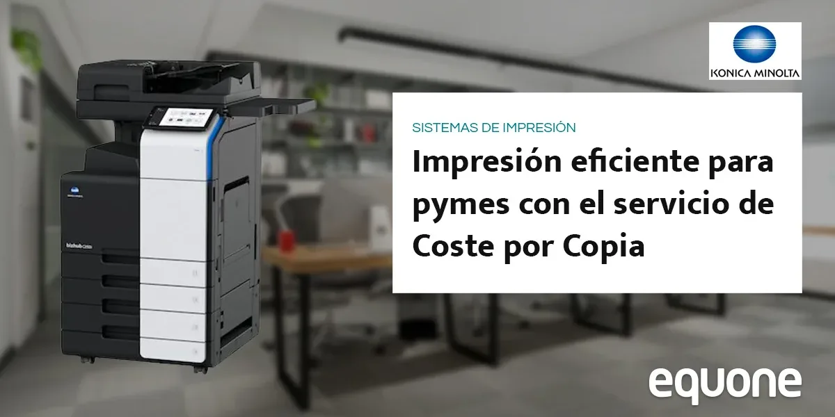Impresión eficiente para pymes con el servicio de Coste por Copia de Equone Impresión eficiente para pymes con el servicio de Coste por Copia de Equone