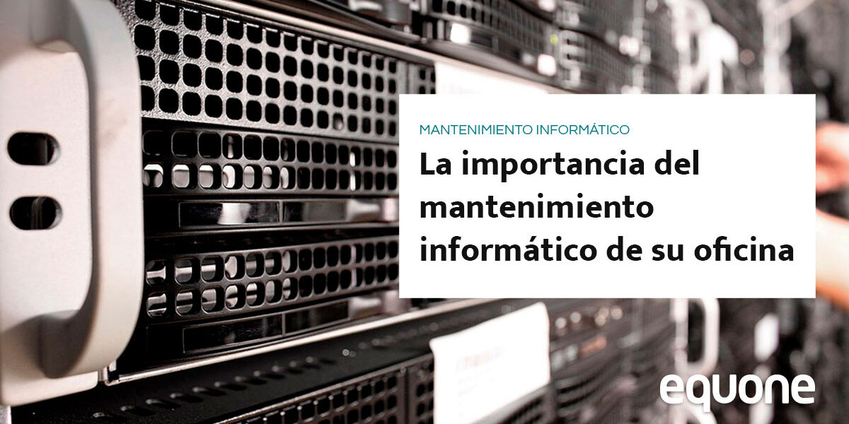 La importancia del mantenimiento informático de su oficina